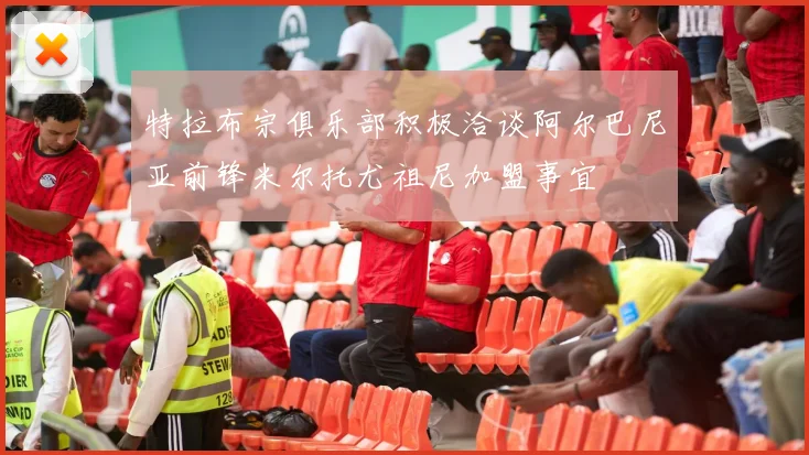 特拉布宗俱乐部积极洽谈阿尔巴尼亚前锋米尔托尤祖尼加盟事宜
