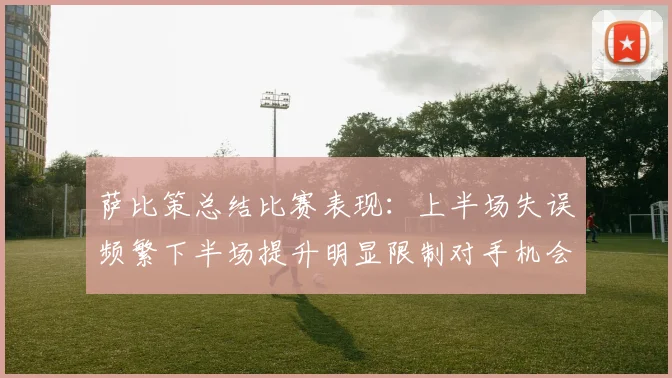 萨比策总结比赛表现：上半场失误频繁下半场提升明显限制对手机会
