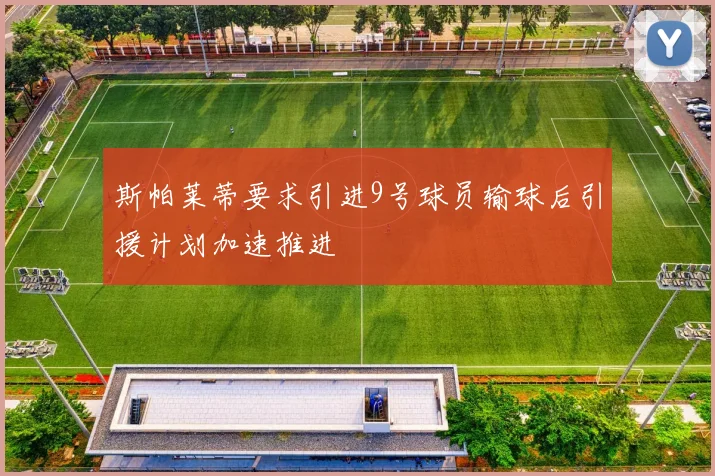 斯帕莱蒂要求引进9号球员输球后引援计划加速推进
