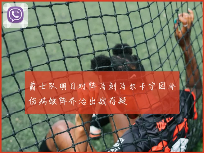 爵士队明日对阵马刺马尔卡宁因非伤病缺阵乔治出战存疑