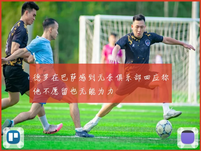 德罗在巴萨感到无奈俱乐部回应称他不愿留也无能为力